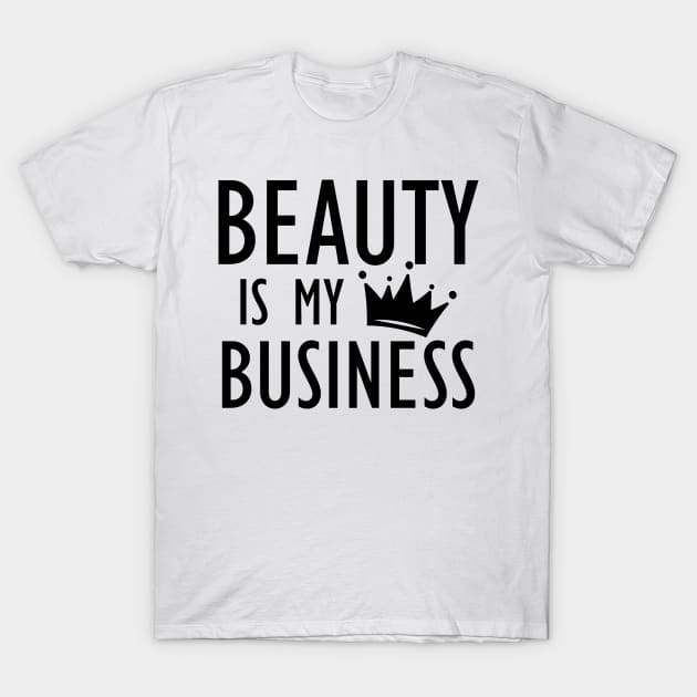 Makeup Artist - Beauty is My Business T-Shirt by KC Happy Shop